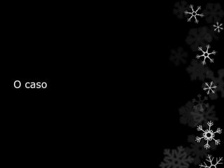 O caso
 