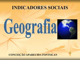 INDICADORES SOCIAIS
CONCEIÇÃO APARECIDA FONTOLAN
 