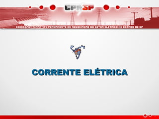 CORRENTE ELÉTRICACORRENTE ELÉTRICA
 