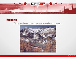 MatériaMatéria
É tudo aquilo que possui massa e ocupa lugar no espaço.
 