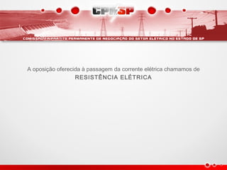 A oposição oferecida à passagem da corrente elétrica chamamos de
RESISTÊNCIA ELÉTRICA
 