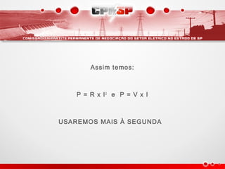 Assim temos:
P = R x I2
e P = V x I
USAREMOS MAIS À SEGUNDA
 
