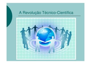 A Revolução Técnico-Científica
 