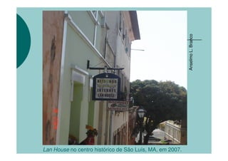 Anselmo L. Branco
Lan House no centro histórico de São Luís, MA, em 2007.
 