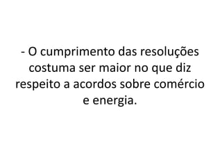 - O cumprimento das resoluções
costuma ser maior no que diz
respeito a acordos sobre comércio
e energia.
 