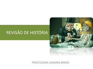 REVISÃO DE HISTÓRIA 
PROFESSORA JANAÍNA BINDÁ 
 