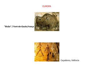 EUROPA




"Bisão" / Font-de-Gaule,França




                                          Caçadores, Valência
 