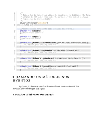 CHAMANDO OS MÉ TODOS NOS
E VE NTOS
Agora que já criamos os métodos, devemos chamar os mesmos dentro dos
métodos, conforme Imagem que segue:
CHAMANDO OS MÉTODOS NOS EVENTOS
 