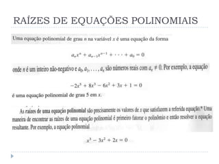 RAÍZES DE EQUAÇÕES POLINOMIAIS
 