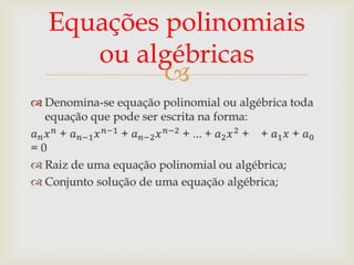 Equações polinomiais
       ou algébricas
             

 