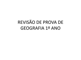 REVISÃO DE PROVA DE 
GEOGRAFIA 1º ANO 
 