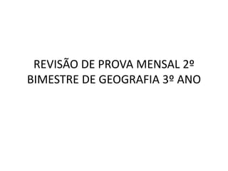 REVISÃO DE PROVA MENSAL 2º
BIMESTRE DE GEOGRAFIA 3º ANO
 