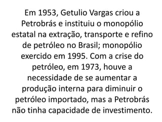 O governo brasileiro, diante dessa
realidade, autorizou a extração por
parte de grupos privados, através da lei
dos contra...