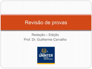 Redação – Edição
Prof. Dr. Guilherme Carvalho
Revisão de provas
 