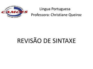 Língua Portuguesa
    Professora: Christiane Queiroz




REVISÃO DE SINTAXE
 