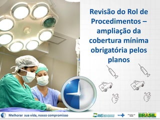 1
Revisão do Rol de
Procedimentos –
ampliação da
cobertura mínima
obrigatória pelos
planos
 