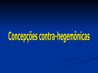 Concepções contra-hegemônicas 