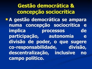 Gestão democrática & concepção sociocrítica <ul><li>A gestão democrática se ampara numa concepção sociocrítica e implica p...