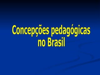 Concepções pedagógicas  no Brasil 