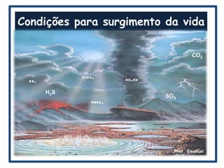 Condições para surgimento da vida
CO2

H2S

SOX

Prof. Emanuel

 