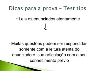  Leia os enunciados atentamente
 Muitas questões podem ser respondidas
somente com a leitura atenta do
enunciado e sua articulação com o seu
conhecimento prévio
 