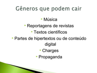  Música
 Reportagens de revistas
 Textos científicos
 Partes de hipertextos ou de conteúdo
digital
 Charges
 Propaganda
 