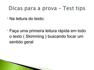  Na leitura do texto:
 Faça uma primeira leitura rápida em todo
o texto ( Skimming ) buscando focar um
sentido geral
 