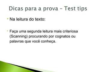  Na leitura do texto:
 Faça uma segunda leitura mais criteriosa
(Scanning) procurando por cognatos ou
palavras que você conheça.
 