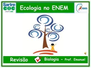 Ecologia no ENEM

Revisão

.

Biologia -

Prof. Emanuel

 