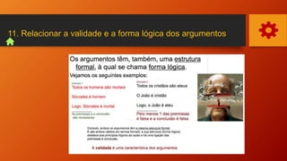 11. Relacionar a validade e a forma lógica dos argumentos
 