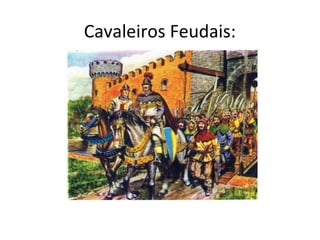 Cavaleiros Feudais:
 