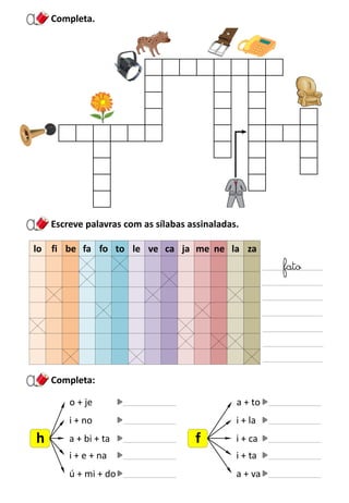 Escreve palavras com as sílabas assinaladas.
Completa.
Completa:
lo fi be fa fo to le ve ca ja me ne la za
fato
h
o + je
i + no
a + bi + ta
i + e + na
ú + mi + do
f
a + to
i + la
i + ca
i + ta
a + va
 