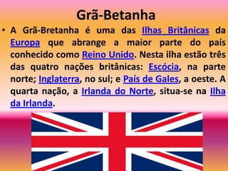 Grã-Betanha – RAPIDINHA...PRINCIPALSetor da economia= serviçosProduto agrícola= batataParceiro econômico= AlemanhaPE ñ pertence a UE= EUASetor industrial= aeronáuticaMatriz energética= termonuclear