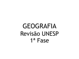 GEOGRAFIA
Revisão UNESP
1ª Fase
 