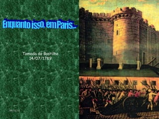 Tomada da Bastilha 14/07/1789 Enquanto isso, em Paris... 09/11/11 