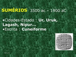 SUMÉRIOS 3500 ac – 1900 aC Cidades-Estado :  Ur, Uruk, Lagash, Nipur... Escrita :  Cuneiforme 09/11/11 