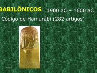 BABILÔNICOS 1900 aC – 1600 aC Código de Hamurábi (282 artigos) 09/11/11 