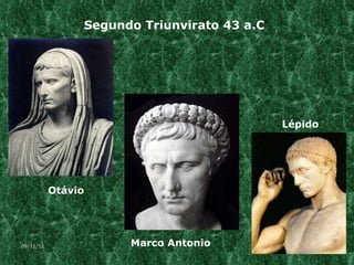 Segundo Triunvirato 43 a.C Lépido Marco Antonio Otávio  09/11/11 