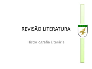 REVISÃO LITERATURA

  Historiografia Literária
 