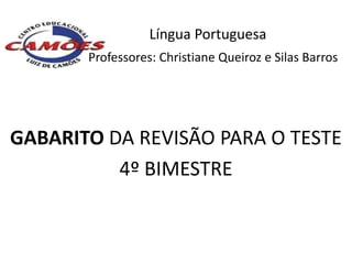 Língua Portuguesa
       Professores: Christiane Queiroz e Silas Barros




GABARITO DA REVISÃO PARA O TESTE
          4º BIMESTRE
 