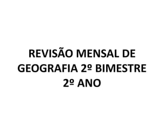 REVISÃO MENSAL DE
GEOGRAFIA 2º BIMESTRE
2º ANO
 