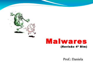 Malwares

(Revisão 4º Bim)

Prof.: Daniela

 