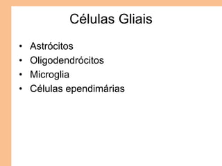 Células Gliais
• Astrócitos
• Oligodendrócitos
• Microglia
• Células ependimárias
 