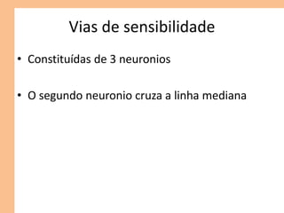 Vias de sensibilidade
• Constituídas de 3 neuronios
• O segundo neuronio cruza a linha mediana
 
