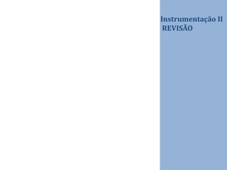 Instrumentação II
REVISÃO
 