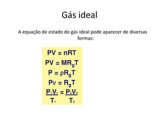 Gás ideal
A equação de estado do gás ideal pode aparecer de diversas
                          formas:
 