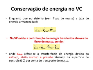 Escoamento em regime permanenteAssim, num escoamento em regime permanente (a taxa de massa do VC se mantém constante) as taxas totais de entrada e saída de massa são iguais.