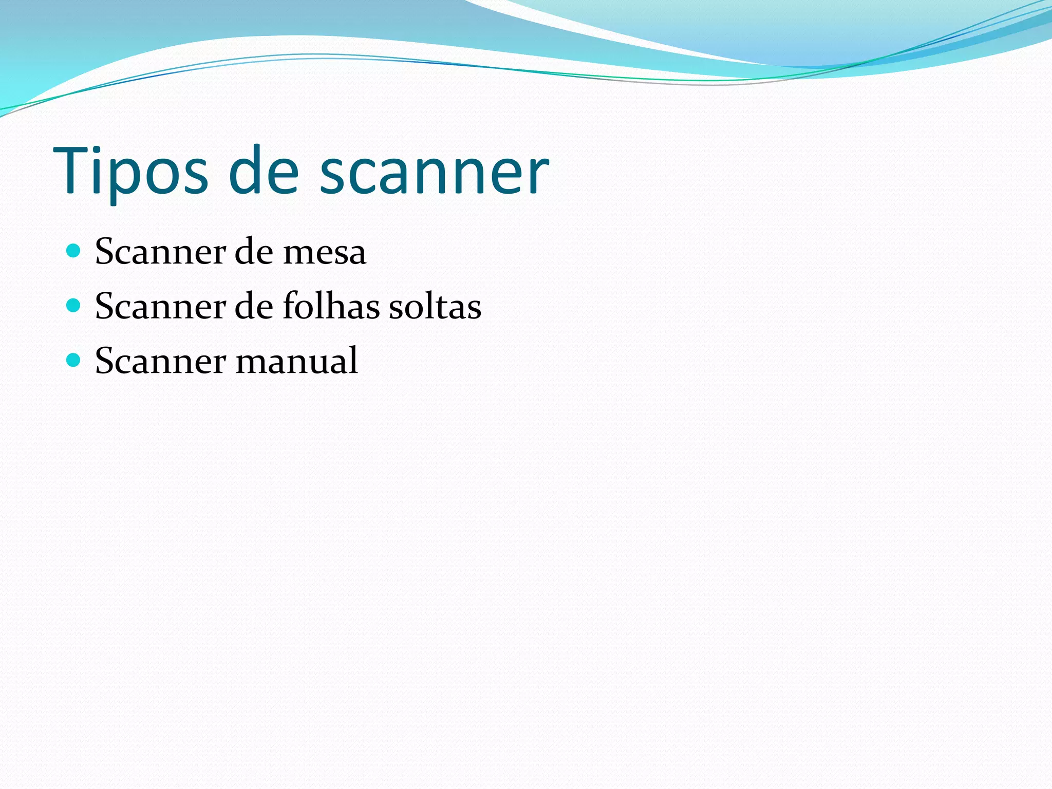 Tipos de scannerScanner de mesaScanner de folhas soltasScanner manual