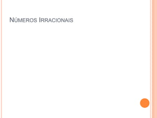 NÚMEROS IRRACIONAIS
 
