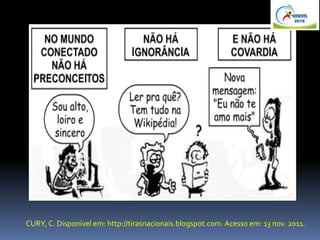 CURY, C. Disponível em: http://tirasnacionais.blogspot.com.Acesso em: 13 nov. 2011.
 
